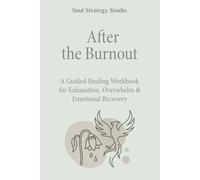 After the Burnout: A Guided Healing Workbook for Exhaustion, Overwhelm & Emotional Recovery