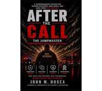 After The Call: The Jumpmaster Performance Recovery Doctrine: A Trauma Recovery and Performance System for First Responders, Law Enforcement, Fire, EMS, and Dispatch