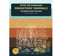 After the Dinosaurs: Prehistoric Mammals Coloring Book for Kids: 60 Realistic Adventures Through the Age of Mammals with Mammoths, Saber-Toothed Cats, Giant Sloths and Ice Age Beasts for Ages 6-10