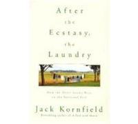 After the Ecstasy, the Laundry: How the Heart Grows Wise on the Spiritual Path