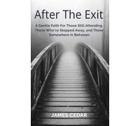 After the Exit: A Gentle Faith for Those Still Attending, Those Who’ve Stepped Away, and Those Somewhere in Between