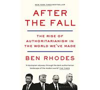 After the Fall: The Rise of Authoritarianism in the World We've Made
