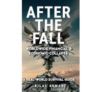 After the Fall - Worldwide Financial & Economic Collapse. A Real-World Survival Guide
