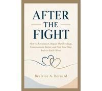 AFTER THE FIGHT: How to Reconnect, Repair Hurt Feelings, Communicate Better, and Find Your Way Back to Each Other