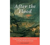 After the Flood: Imagining the Global Environment in Early Modern Europe