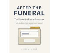 After the Funeral: The Estate Settlement Organizer: A Step-by-Step Workbook for Adult Children and Executors to Track Documents, Accounts, Property, Contacts, Deadlines, and Family Decisions
