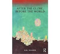 After the Globe, Before the World, Global Horizons R. B. J. Walker (Auteur)