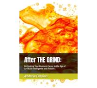 After THE GRIND:: Rethinking Your Business Career in the Age of Artificial Intelligence and Robotics