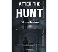 After the Hunt (Movie Review): A Deep Dive into Campus Scandals, Ethical Dilemmas, Sexual Assault Allegations, Power Dynamics, and Cultural ... Sci-Fi Film Analysis with Plot, Cast, Themes