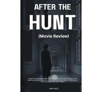 After the Hunt (Movie Review): A Deep Dive into Campus Scandals, Ethical Dilemmas, Sexual Assault Allegations, Power Dynamics, and Cultural ... Sci-Fi Film Analysis with Plot, Cast, Themes