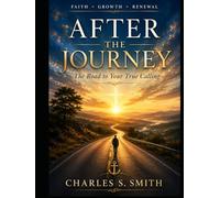 AFTER THE JOURNEY: The Road to Your True Calling