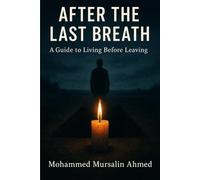 After the Last Breath: A Guide to Living Before Leaving