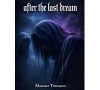 After the Last Dream: Surreal Nightmares and Quiet Visions from the Sleeping Mind