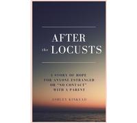After the Locusts: A Story of Hope for Anyone Estranged or "No Contact" With a Parent