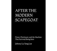 AFTER THE MODERN SCAPEGOAT: Power, Disclosure, and the Machine That Survived Being Seen