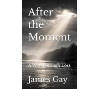 After the Moment: A Way Through Loss