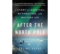 After the North Pole: A Story of Survival, Mythmaking, and Melting Ice