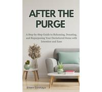 After the Purge: A Step-by-Step Guide to Rehoming, Donating, and Repurposing Your Decluttered Items with Intention and Ease