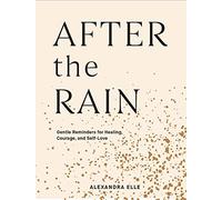 After the Rain: Gentle Reminders for Healing, Courage, and Self-Love
