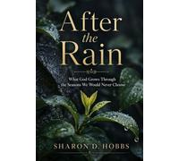 After the Rain: What God Grows Through the Seasons We Would Never Choose