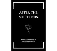 After The Shift Ends: A Burnout Journal For Healthcare Workers