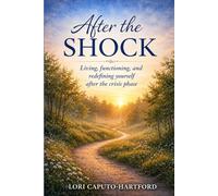 After the Shock: Living, Functioning, and Redefining Yourself After the Crisis Phase