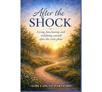 After the Shock: Living, Functioning, and Redefining Yourself After the Crisis Phase