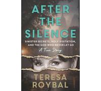 After the Silence: Sinister Secrets, Holy Visitation, and the God Who Never Let Go -- A True Story