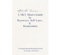 After the Trauma - A NICU Mom's Guide to Recovery, Self-Care, & Restoration: A NICU Mom's Guide