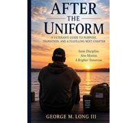 After the Uniform: A Veteran’s Guide to Purpose, Transition, and a Fulfilling Next Chapter