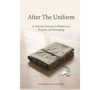 AFTER THE UNIFORM: A Veteran's Journey to Rediscover Purpose and Belonging