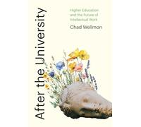 After the University: Higher Education and the Future of Intellectual Work