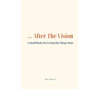 ...After the Vision: A Small Book On Getting Big Things Done