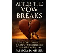 After The Vow Breaks: A Faith-Based Guide to Healing Conflict, Rebuilding Trust, and Rekindling Love.