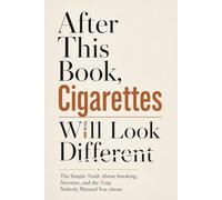 AFTER THIS BOOK, CIGARETTES WILL LOOK DIFFERENT: The Simple Truth About Smoking, Nicotine, and the Trap Nobody Warned You About