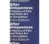 After Uniqueness: A History of Film and Video Art in Circulation (Film and Culture Series) - [Livre en VO] Erika Balsom (Auteur)