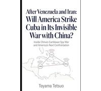 After Venezuela and Iran: Will America Strike Cuba in Its Invisible War with China?: Inside China’s Caribbean Spy War and America’s Next Confrontation