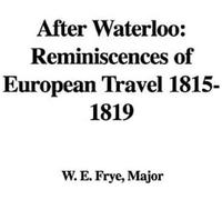 After Waterloo: Reminiscences Of European Travel 1815-1819