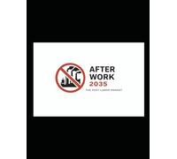 After Work 2035: The Rise of the Post-Labor Market: How Automation and AI Will End the Job Economy