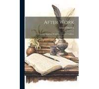 After Work: Fragments From The Workshop Of An Old Publisher