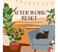 AFTER WORK RESET: Feierabend genießen statt Gedanken wälzen - Dein Abendjournal für Achtsamkeit, Entspannung und innere Ruhe