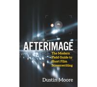 Afterimage: The Modern Field Guide to Short Film Screenwriting