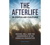 Afterlife in Popular Culture, The: Heaven, Hell, and the Underworld in the American Imagination