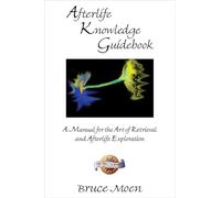 Afterlife Knowledge Guidebook: A Manual For The Art Of Retrieval And Afterlife Exploration