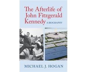 Afterlife Of John Fitzgerald Kennedy Michael J Hogan, (Auteur)