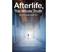 Afterlife, The Whole Truth: Life After Death Books I & II