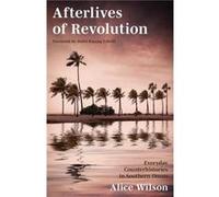Afterlives of Revolution by Alice Wilson Alice Wilson (Auteur)