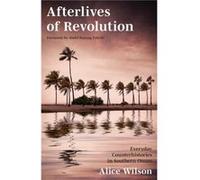 Afterlives of Revolution by Alice Wilson Alice Wilson (Auteur)