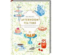 Afternoon Tea Time: Echt englische Rezepte für Scones, Sandwiches und Gebäck