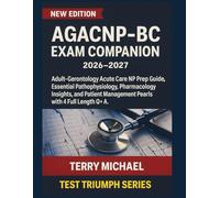 AGACNP-BC EXAM COMPANION 2026-2027: Adult-Gerontology Acute Care NP Prep Guide, Essential Pathophysiology, Pharmacology Insights, and Patient Management Pearls with 4 Full Length Q&A.